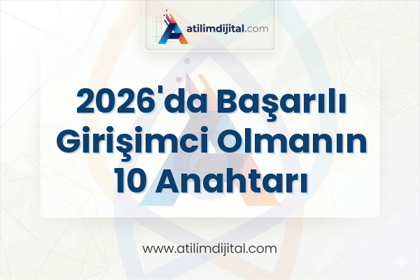 2026'da Başarılı Girişimci Olmanın 10 Anahtarı