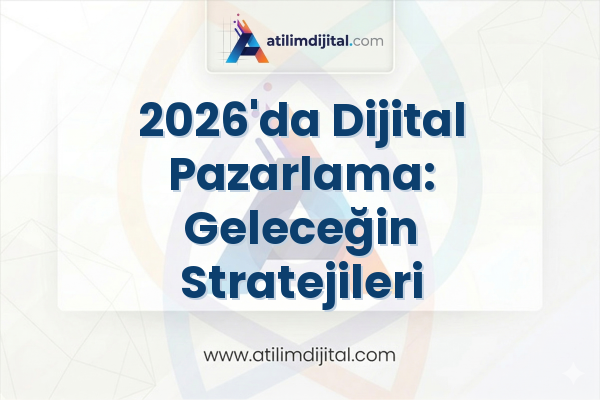 2026'da Dijital Pazarlama: Geleceğin Stratejileri