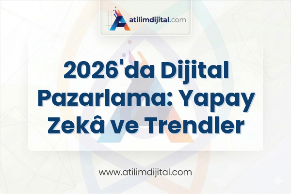 2026'da Dijital Pazarlama: Yapay Zekâ ve Trendler