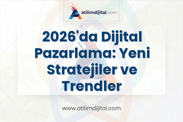 2026'da Dijital Pazarlama: Yeni Stratejiler ve Trendler