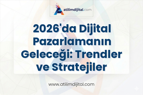 2026'da Dijital Pazarlamanın Geleceği: Trendler ve Stratejiler