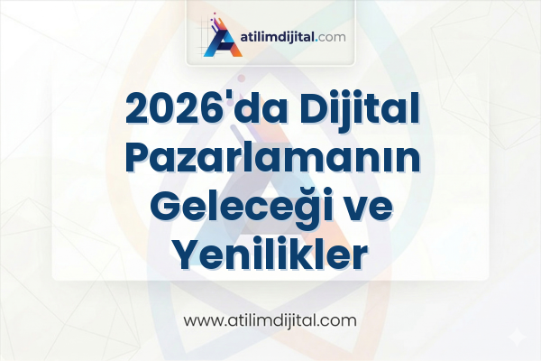 2026'da Dijital Pazarlamanın Geleceği ve Yenilikler