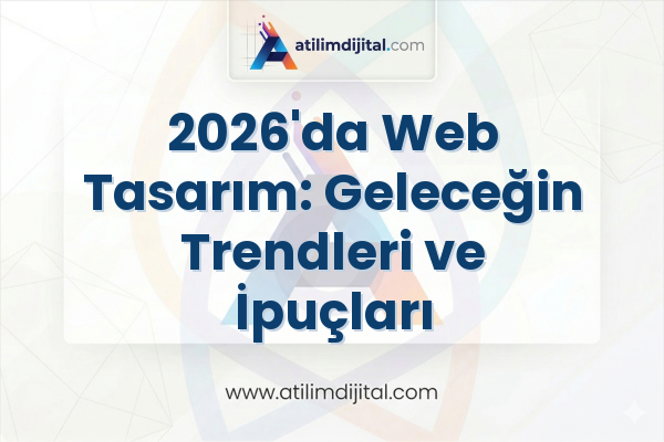 2026'da Web Tasarım: Geleceğin Trendleri ve İpuçları