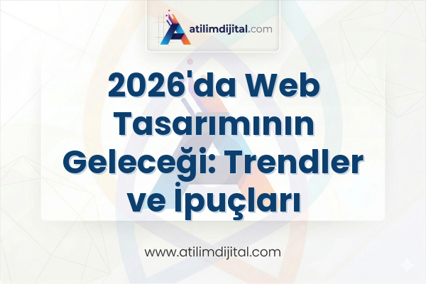2026'da Web Tasarımının Geleceği: Trendler ve İpuçları