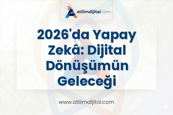 2026'da Yapay Zekâ: Dijital Dönüşümün Geleceği