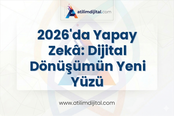 2026'da Yapay Zekâ: Dijital Dönüşümün Yeni Yüzü