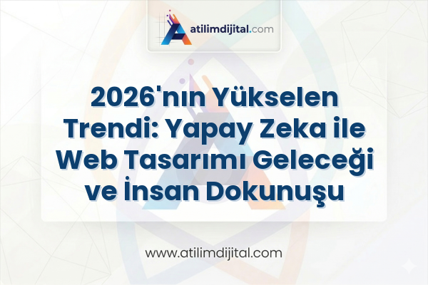 2026'nın Yükselen Trendi: Yapay Zeka ile Web Tasarımı Geleceği ve İnsan Dokunuşunun Önemi