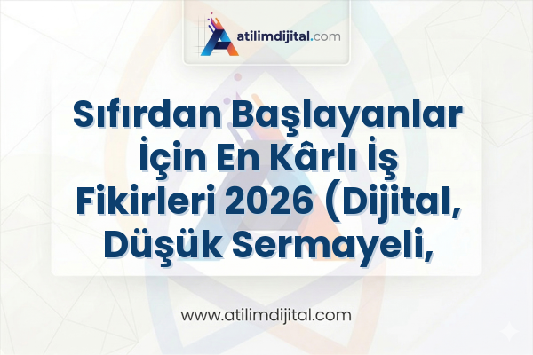 Sıfırdan Başlayanlar İçin En Kârlı İş Fikirleri 2026 (Dijital, Düşük Sermayeli, AI Destekli)