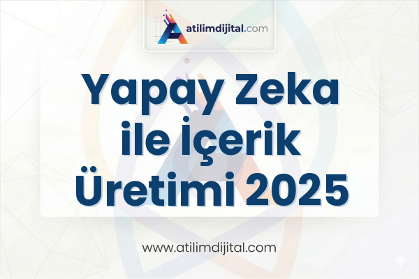 Yapay Zeka ile İçerik Üretimi 2025