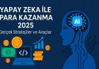 Yapay Zeka ile Para Kazanma 2025: Gerçek Stratejiler ve Araçlar