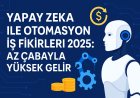 Yapay Zeka ile Otomasyon İş Fikirleri 2025: Az Çabayla Yüksek Gelir