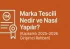 Marka Tescili Nedir ve Nasıl Yapılır? (Kapsamlı 2025-2026 Girişimci Rehberi)