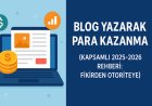 Blog Yazarak Para Kazanma (Kapsamlı 2025-2026 Rehberi: Fikirden Otoriteye)