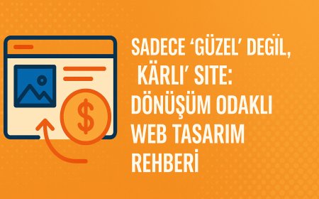 Sadece 'Güzel' Değil, 'Kârlı' Site: Dönüşüm Odaklı Web Tasarım Rehberi