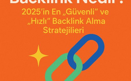 Backlink Nedir? 2025'in En 'Güvenli' ve 'Hızlı' Backlink Alma Stratejileri