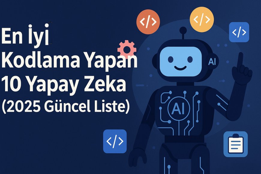En İyi Kodlama Yapan 10 Yapay Zeka (2025 Güncel Liste)
