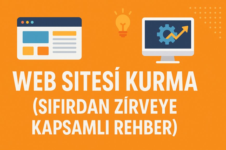 Web Sitesi Kurma (2026) | Sıfırdan Zirveye Kapsamlı Rehber