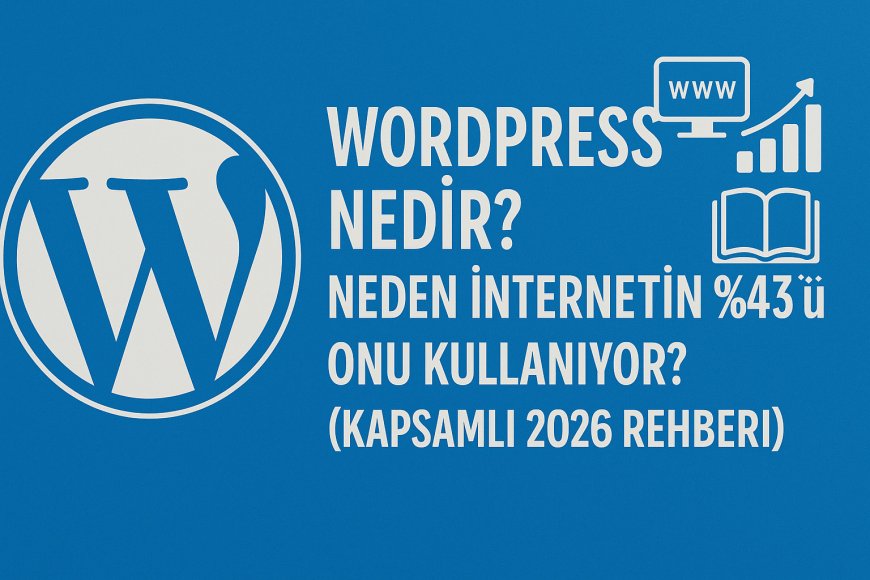 WordPress Nedir? Neden İnternetin %43'ü Onu Kullanıyor? (Kapsamlı 2026 Rehberi)