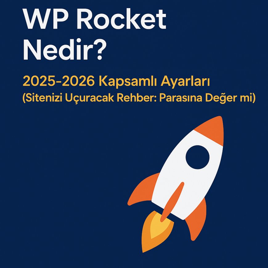 WP Rocket Nedir? 2025-2026 Kapsamlı Ayarları (Sitenizi Uçuracak Rehber: Parasına Değer mi?)