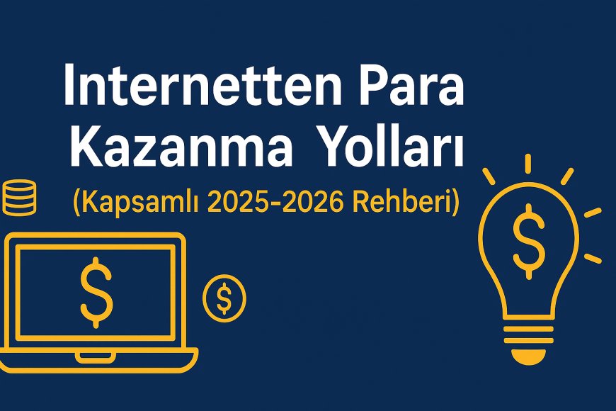 İnternetten Para Kazanma Yolları (Kapsamlı 2025-2026 Rehberi)
