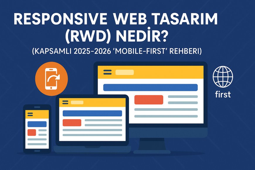 Responsive Web Tasarım (RWD) Nedir? (Kapsamlı 2025-2026 'Mobile-First' Rehberi)
